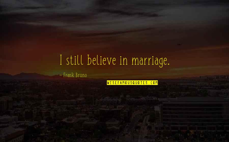 Believe In Marriage Quotes By Frank Bruno: I still believe in marriage.