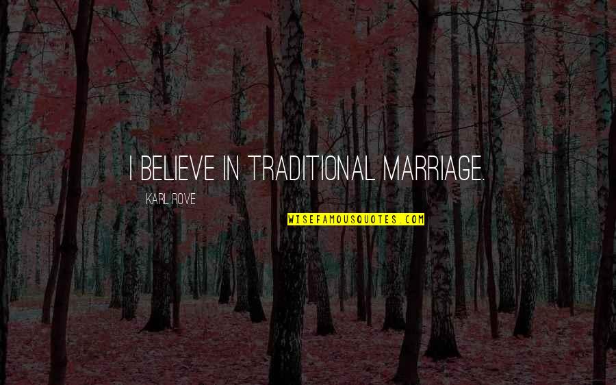 Believe In Marriage Quotes By Karl Rove: I believe in traditional marriage.