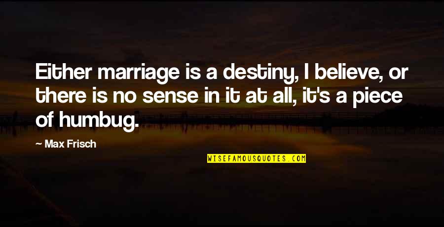 Believe In Marriage Quotes By Max Frisch: Either marriage is a destiny, I believe, or