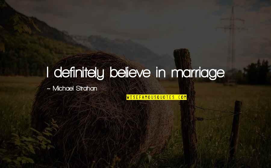Believe In Marriage Quotes By Michael Strahan: I definitely believe in marriage.