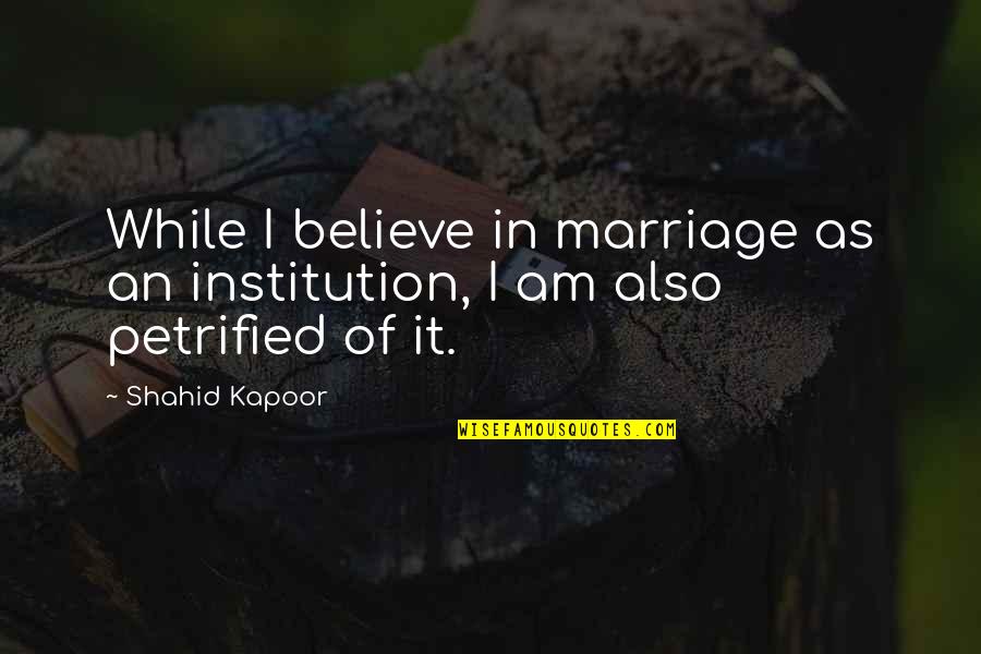 Believe In Marriage Quotes By Shahid Kapoor: While I believe in marriage as an institution,