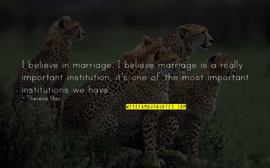 Believe In Marriage Quotes By Theresa May: I believe in marriage. I believe marriage is