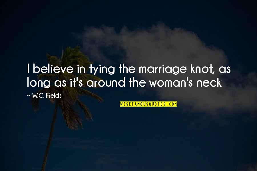 Believe In Marriage Quotes By W.C. Fields: I believe in tying the marriage knot, as