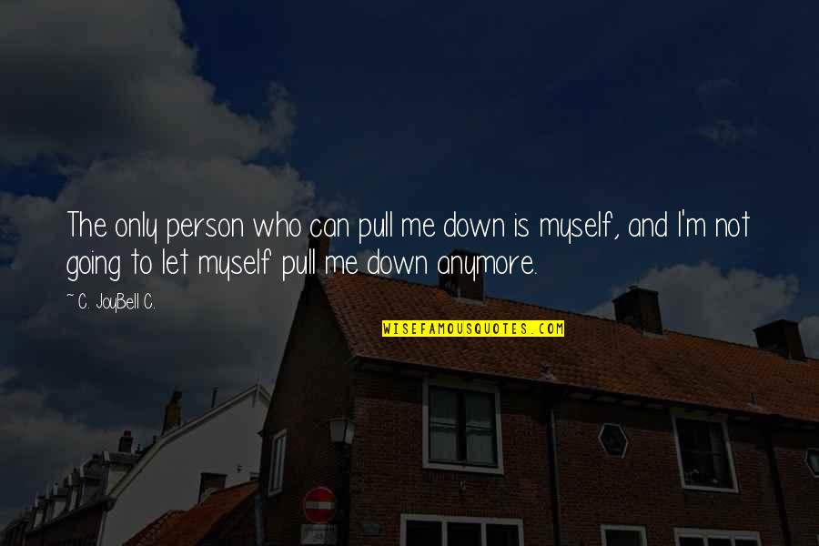 Believe In Me Love Quotes By C. JoyBell C.: The only person who can pull me down