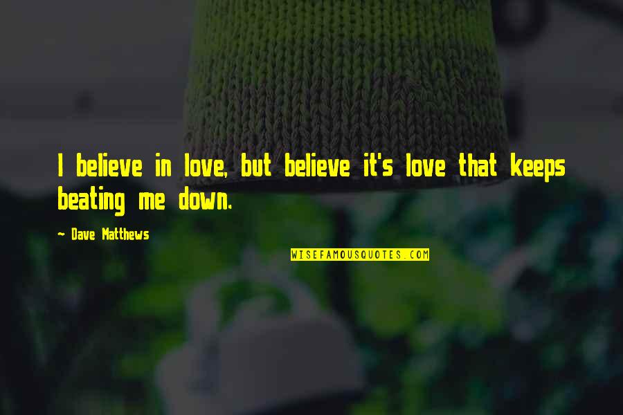 Believe In Me Love Quotes By Dave Matthews: I believe in love, but believe it's love