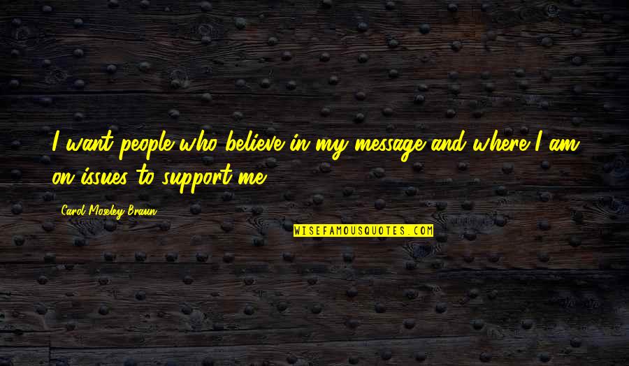 Believe In Me Quotes By Carol Moseley Braun: I want people who believe in my message