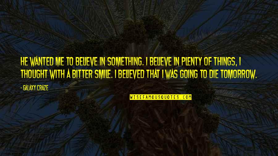 Believe In Me Quotes By Galaxy Craze: He wanted me to believe in something. I