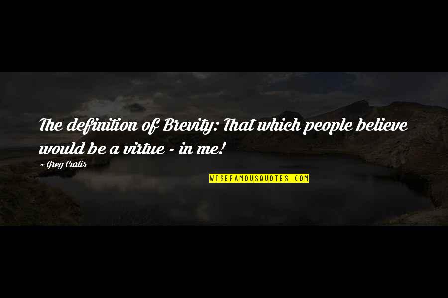 Believe In Me Quotes By Greg Curtis: The definition of Brevity: That which people believe