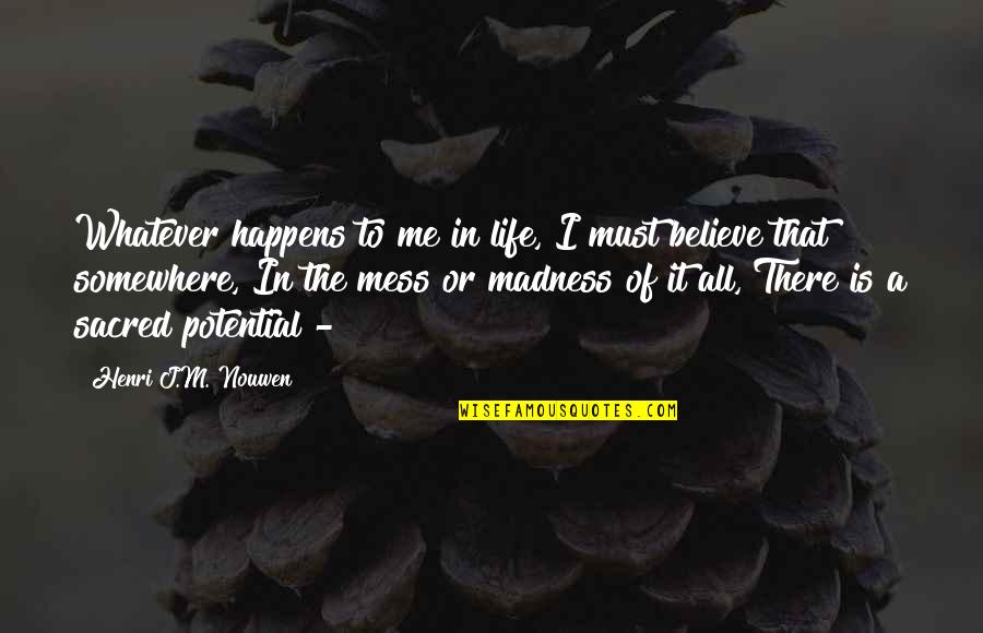 Believe In Me Quotes By Henri J.M. Nouwen: Whatever happens to me in life, I must