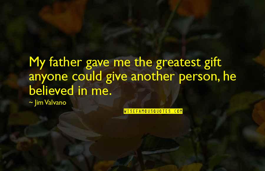 Believe In Me Quotes By Jim Valvano: My father gave me the greatest gift anyone