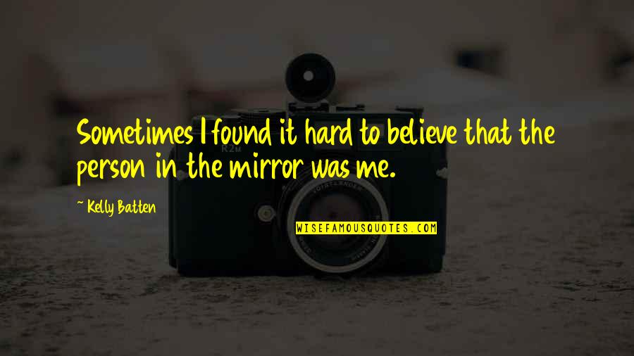 Believe In Me Quotes By Kelly Batten: Sometimes I found it hard to believe that