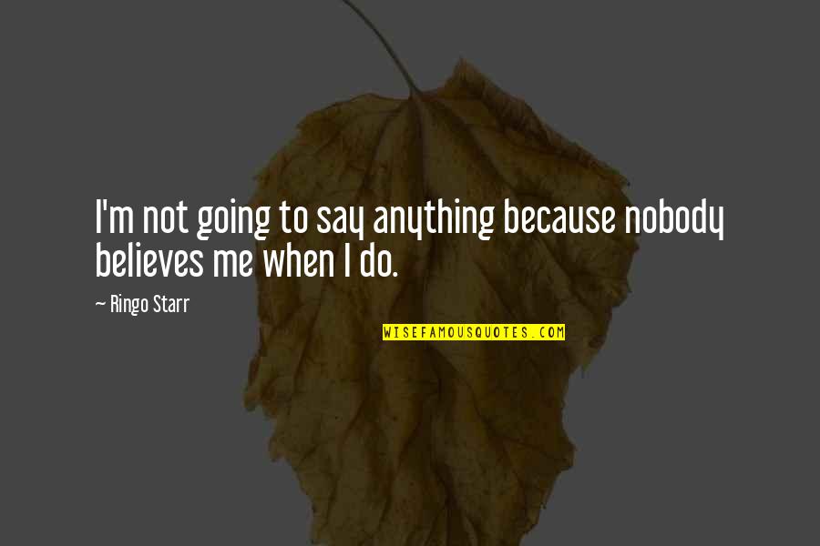 Believe In Me Quotes By Ringo Starr: I'm not going to say anything because nobody