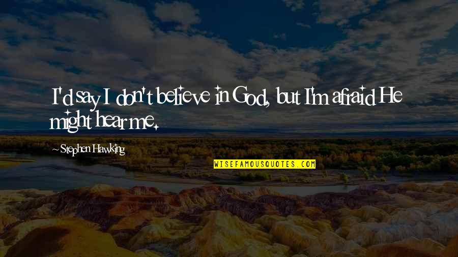 Believe In Me Quotes By Stephen Hawking: I'd say I don't believe in God, but