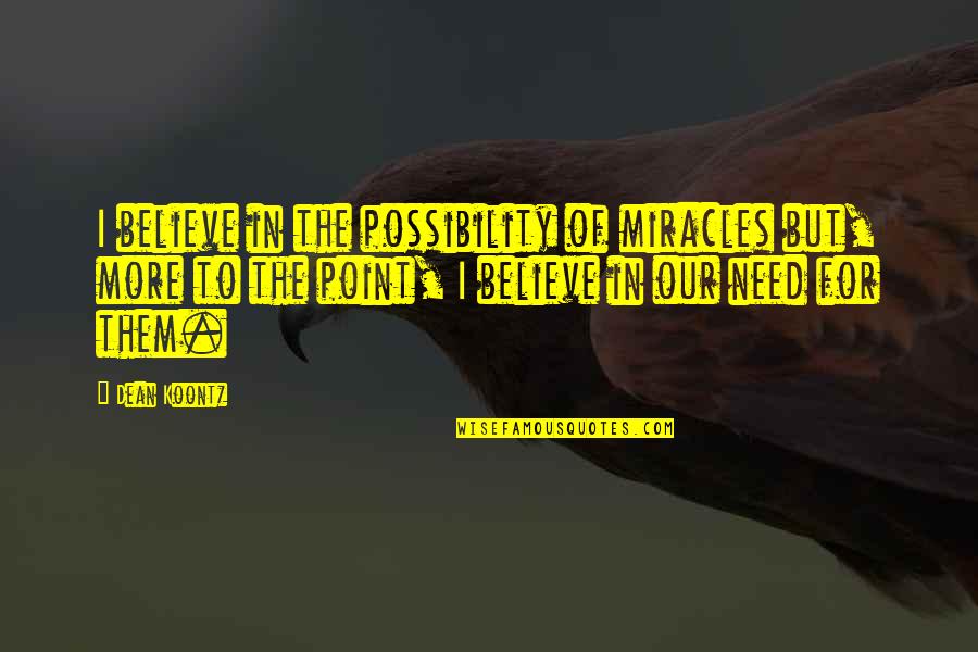 Believe In Miracle Quotes By Dean Koontz: I believe in the possibility of miracles but, Believe In Miracle Quotes By Dean Koontz: I believe in the possibility of miracles but,