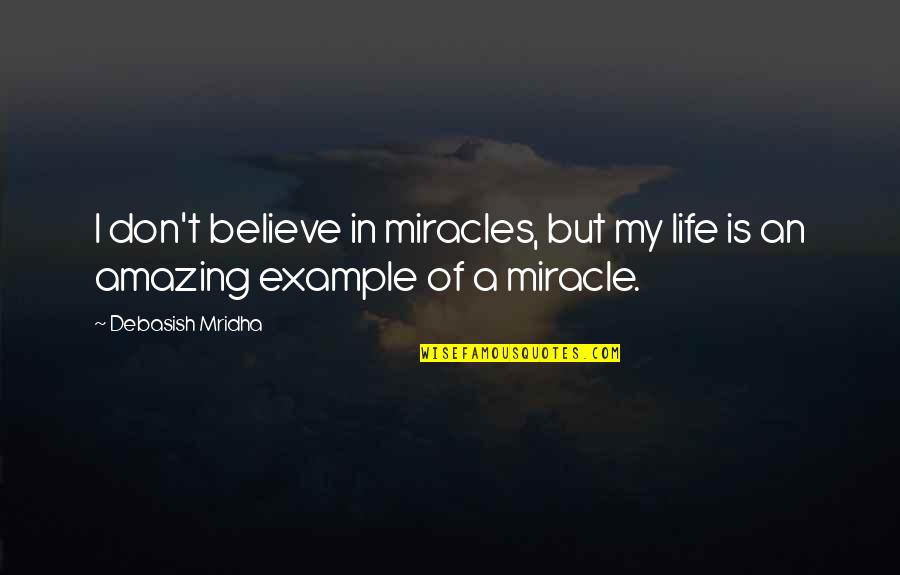 Believe In Miracle Quotes By Debasish Mridha: I don't believe in miracles, but my life