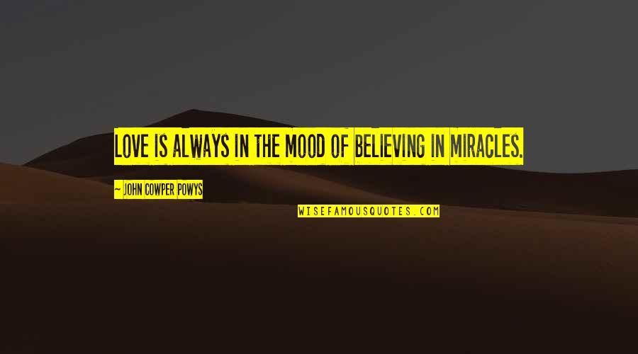 Believe In Miracle Quotes By John Cowper Powys: Love is always in the mood of believing Believe In Miracle Quotes By John Cowper Powys: Love is always in the mood of believing