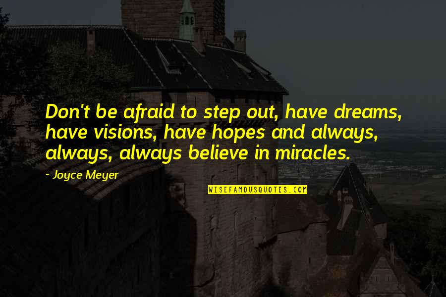 Believe In Miracle Quotes By Joyce Meyer: Don't be afraid to step out, have dreams, Believe In Miracle Quotes By Joyce Meyer: Don't be afraid to step out, have dreams,