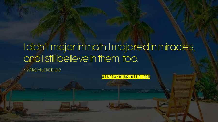 Believe In Miracle Quotes By Mike Huckabee: I didn't major in math. I majored in
