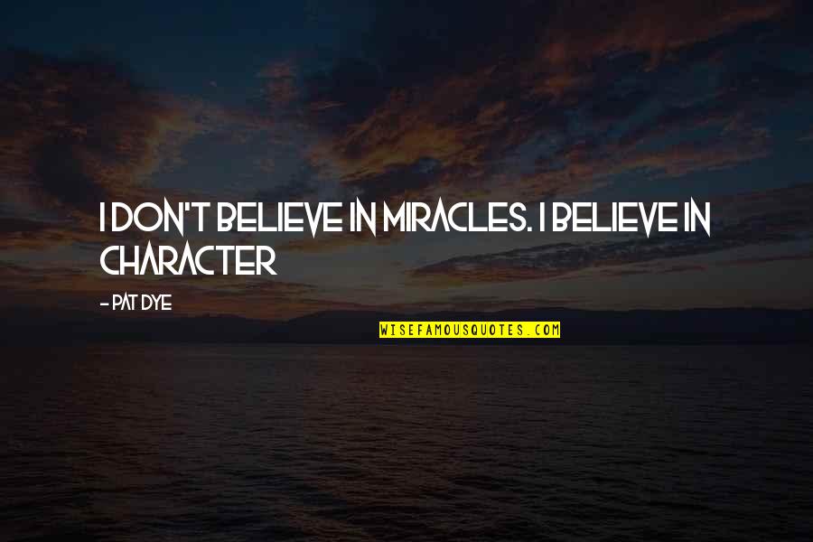 Believe In Miracle Quotes By Pat Dye: I don't believe in miracles. I believe in