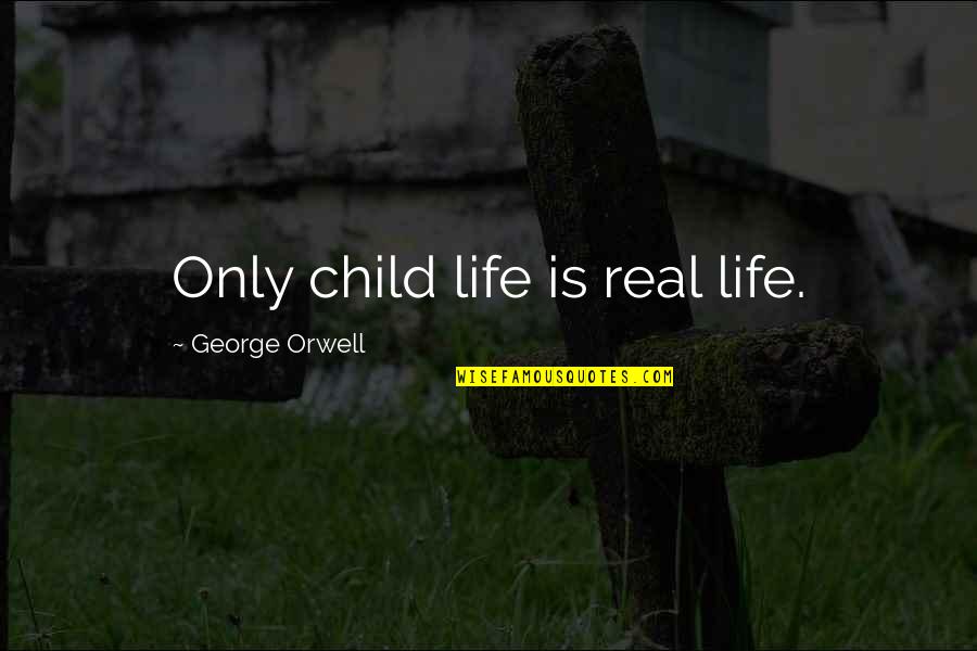Believe In Miracles Bible Quotes By George Orwell: Only child life is real life.