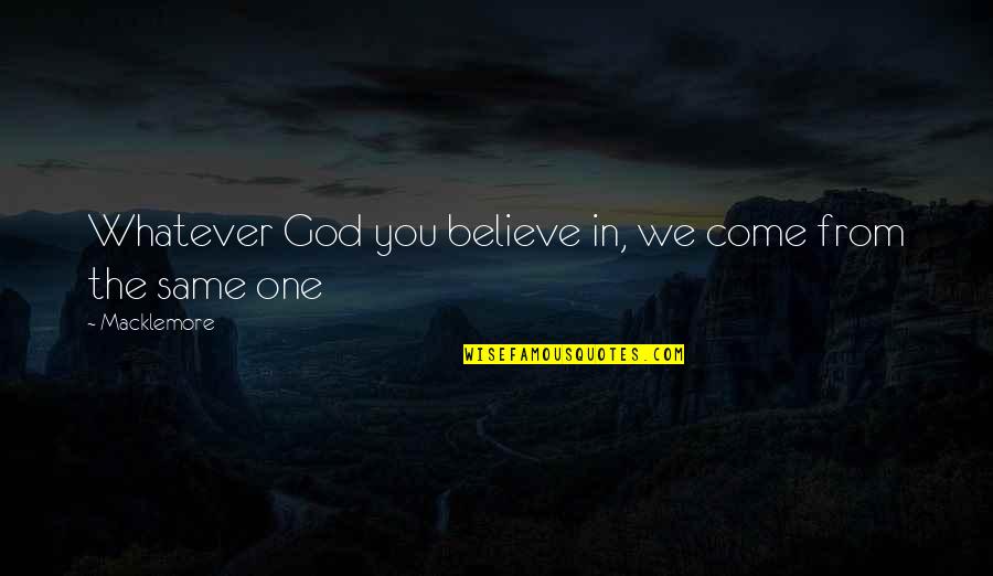 Believe In One God Quotes By Macklemore: Whatever God you believe in, we come from