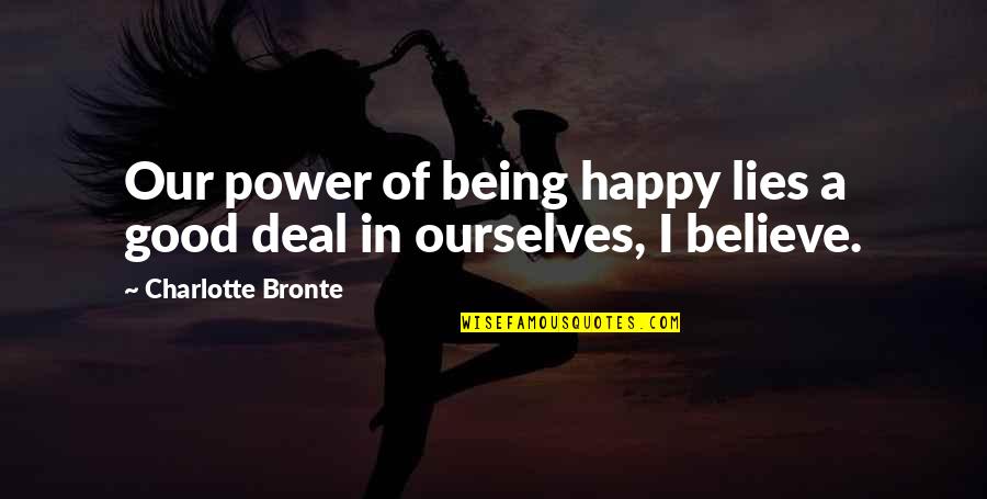 Believe In Ourselves Quotes By Charlotte Bronte: Our power of being happy lies a good