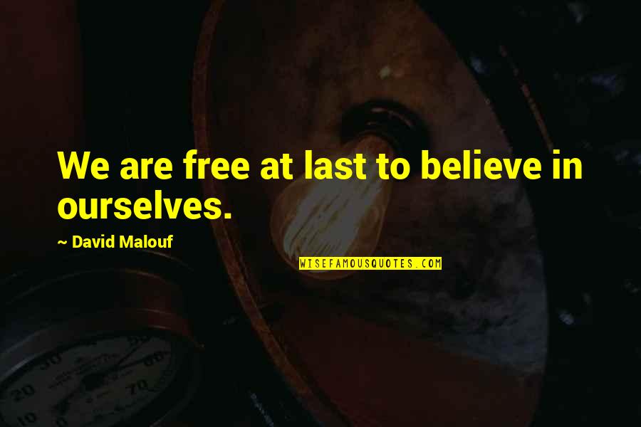 Believe In Ourselves Quotes By David Malouf: We are free at last to believe in