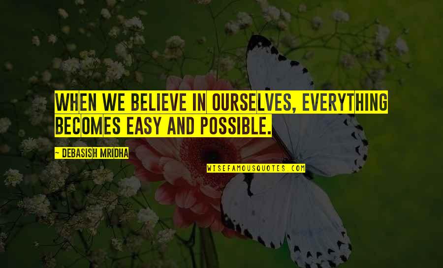 Believe In Ourselves Quotes By Debasish Mridha: When we believe in ourselves, everything becomes easy