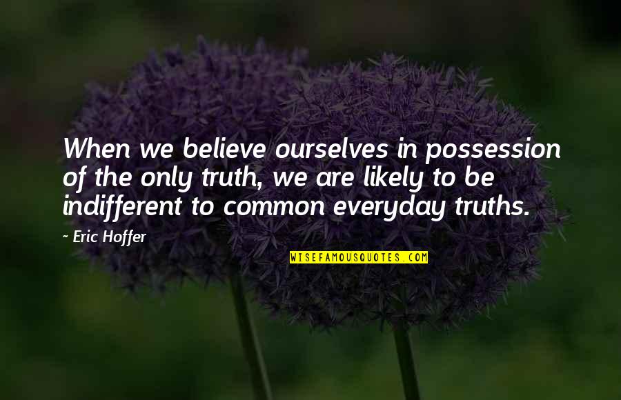 Believe In Ourselves Quotes By Eric Hoffer: When we believe ourselves in possession of the