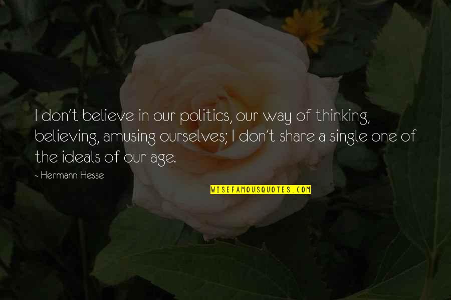 Believe In Ourselves Quotes By Hermann Hesse: I don't believe in our politics, our way