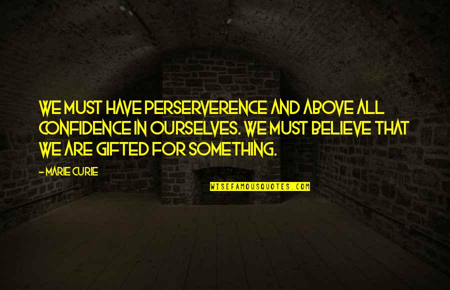 Believe In Ourselves Quotes By Marie Curie: We must have perserverence and above all confidence