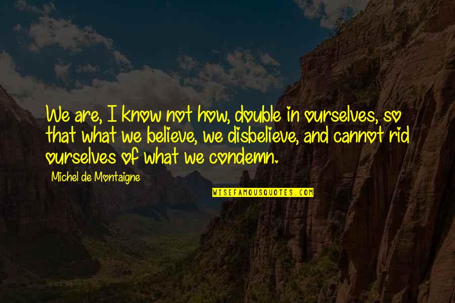 Believe In Ourselves Quotes By Michel De Montaigne: We are, I know not how, double in