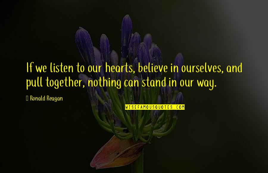 Believe In Ourselves Quotes By Ronald Reagan: If we listen to our hearts, believe in