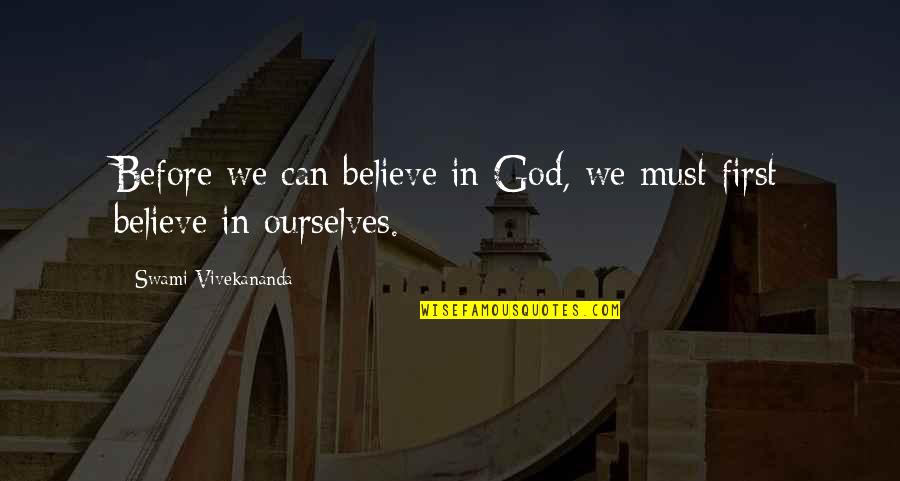 Believe In Ourselves Quotes By Swami Vivekananda: Before we can believe in God, we must