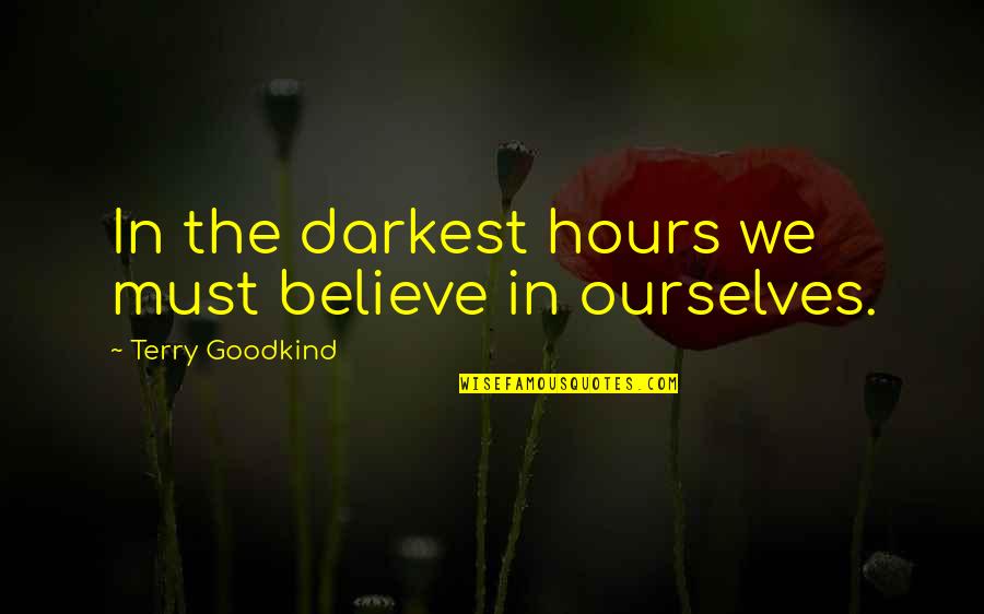 Believe In Ourselves Quotes By Terry Goodkind: In the darkest hours we must believe in