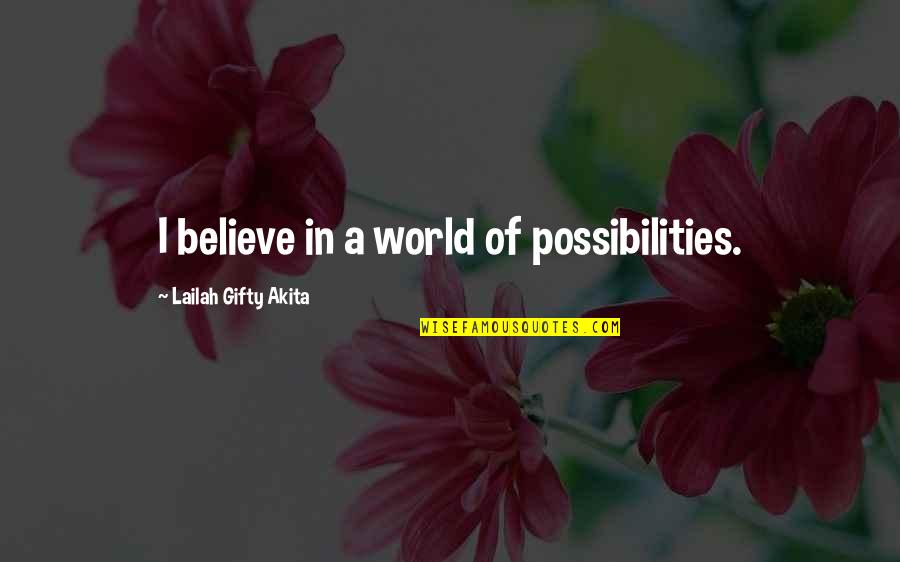 Believe In Possibilities Quotes By Lailah Gifty Akita: I believe in a world of possibilities. Believe In Possibilities Quotes By Lailah Gifty Akita: I believe in a world of possibilities.