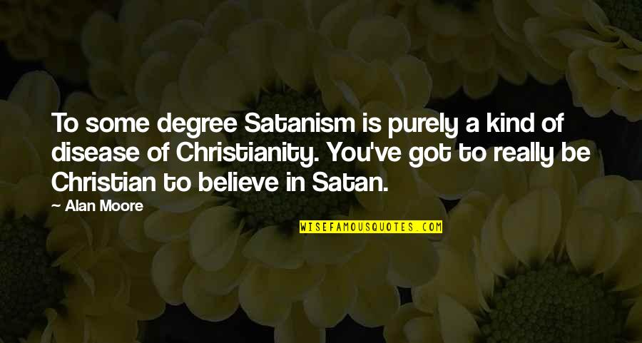 Believe In Quotes By Alan Moore: To some degree Satanism is purely a kind
