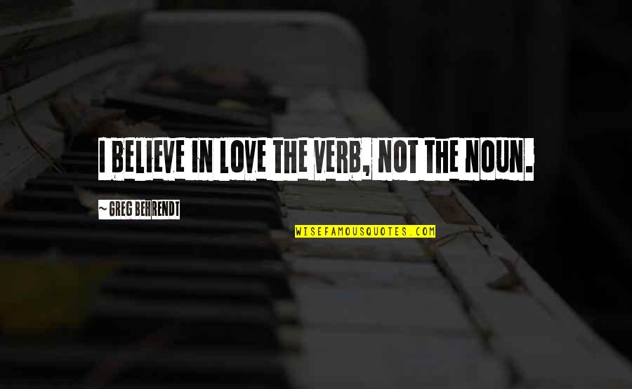 Believe In Quotes By Greg Behrendt: I believe in love the verb, not the
