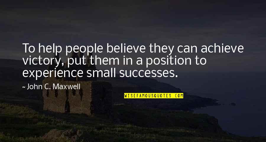 Believe In Quotes By John C. Maxwell: To help people believe they can achieve victory,