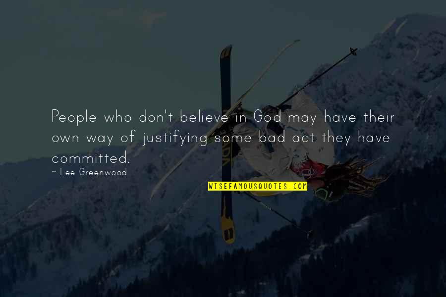 Believe In Quotes By Lee Greenwood: People who don't believe in God may have