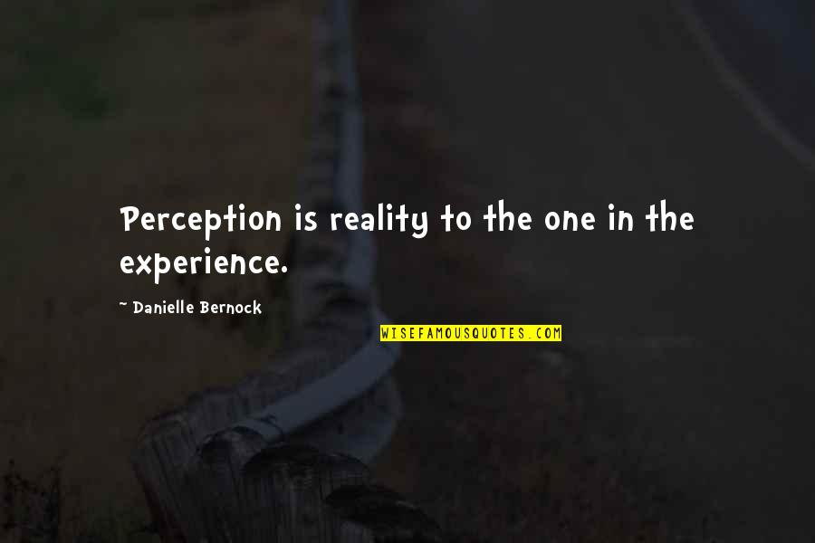 Believe In Reality Quotes By Danielle Bernock: Perception is reality to the one in the