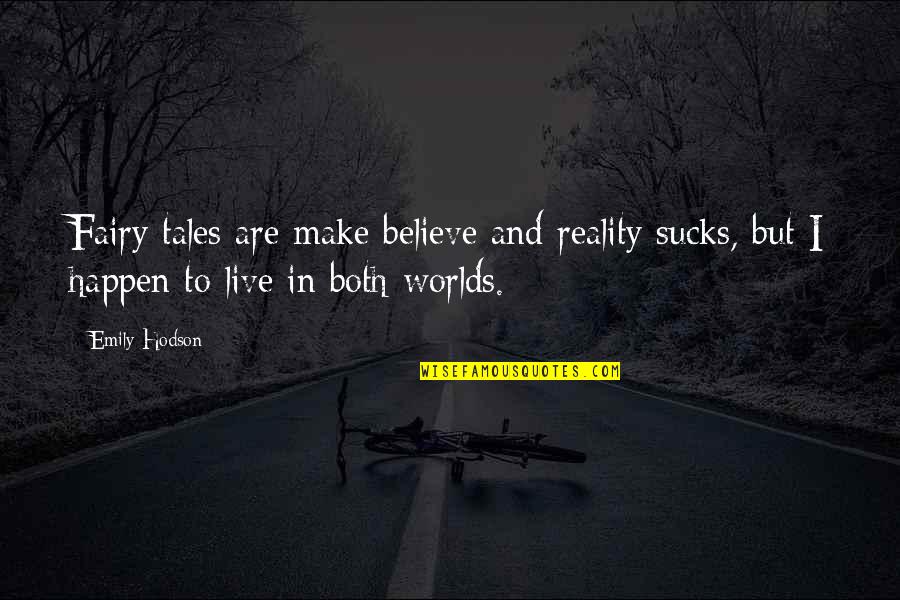 Believe In Reality Quotes By Emily Hodson: Fairy tales are make believe and reality sucks,