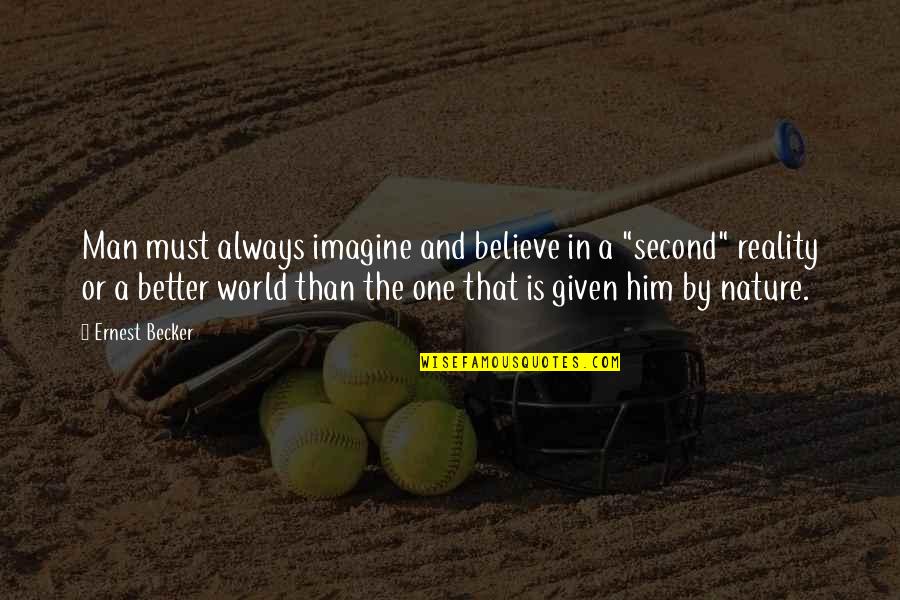 Believe In Reality Quotes By Ernest Becker: Man must always imagine and believe in a