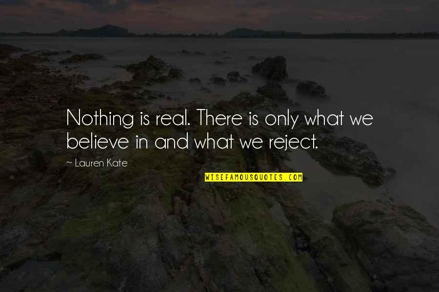 Believe In Reality Quotes By Lauren Kate: Nothing is real. There is only what we