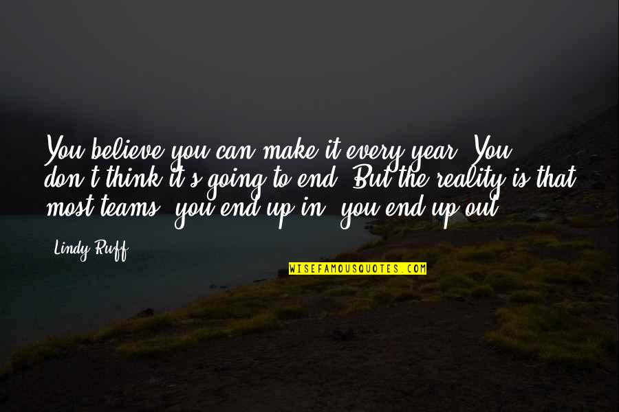 Believe In Reality Quotes By Lindy Ruff: You believe you can make it every year.