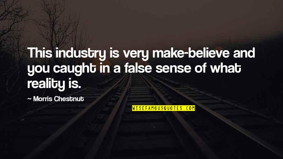 Believe In Reality Quotes By Morris Chestnut: This industry is very make-believe and you caught