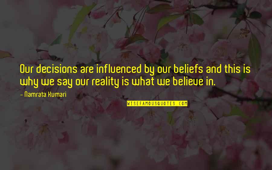Believe In Reality Quotes By Namrata Kumari: Our decisions are influenced by our beliefs and