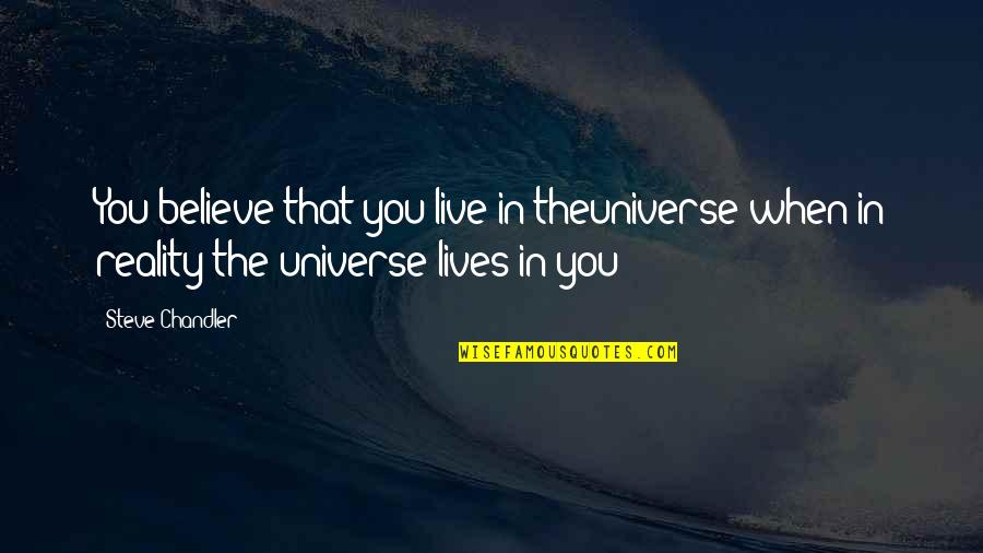 Believe In Reality Quotes By Steve Chandler: You believe that you live in theuniverse when