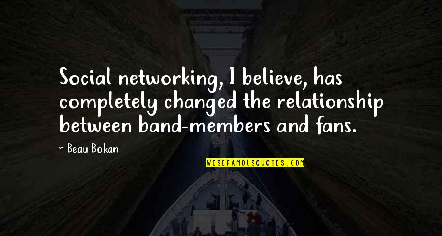 Believe In Relationship Quotes By Beau Bokan: Social networking, I believe, has completely changed the