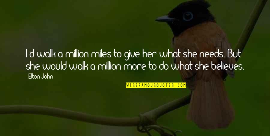 Believe In Relationship Quotes By Elton John: I'd walk a million miles to give her